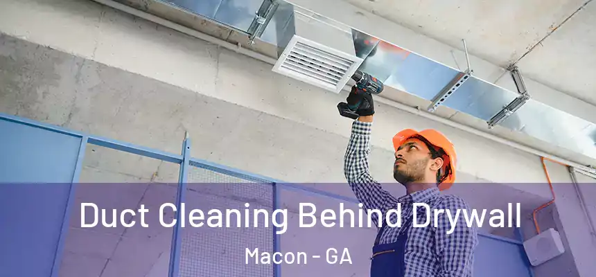 Duct Cleaning Behind Drywall Macon - GA