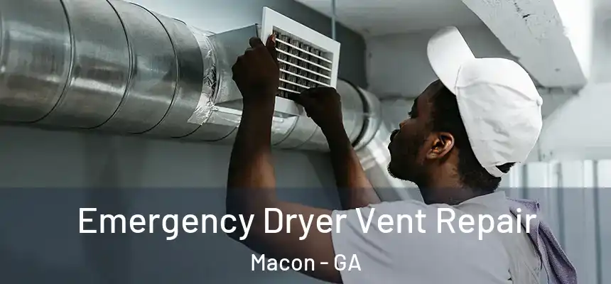 Emergency Dryer Vent Repair Macon - GA