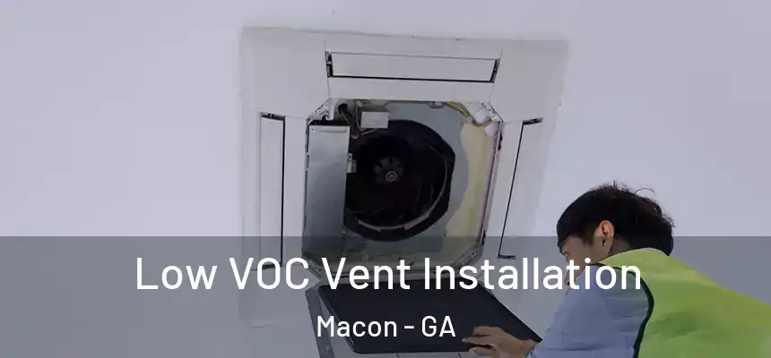  Low VOC Vent Installation Macon - GA